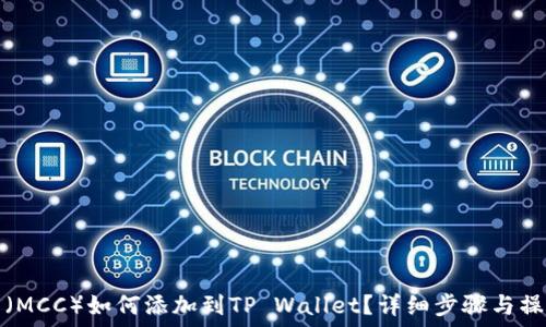   
抹茶币（MCC）如何添加到TP Wallet？详细步骤与操作指南