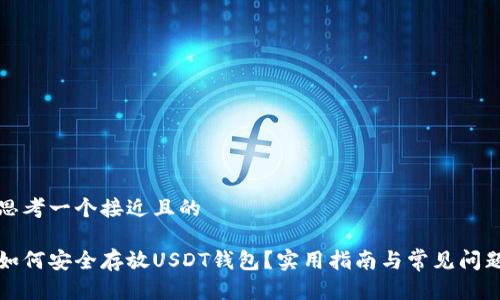 思考一个接近且的

如何安全存放USDT钱包？实用指南与常见问题