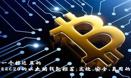 思考一个接近且的  
支持ERC20的以太坊钱包推荐：高效、安全、易用的选择