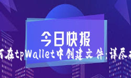 如何在tpWallet中创建文件：详尽指南