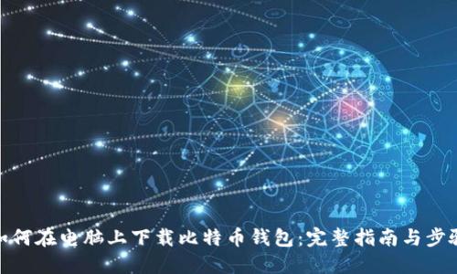 如何在电脑上下载比特币钱包：完整指南与步骤
