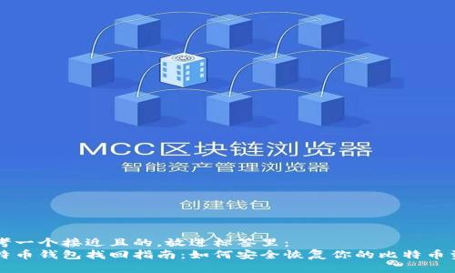 思考一个接近且的，放进标签里：
比特币钱包找回指南：如何安全恢复你的比特币资产