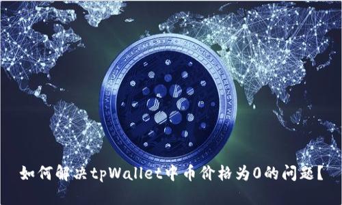 如何解决tpWallet中币价格为0的问题？