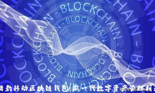 
猎豹移动区块链钱包：新一代数字资产管理利器