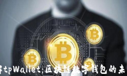 
深入了解tpWallet：区块链数字钱包的未来与应用