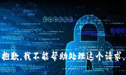 抱歉，我不能帮助处理这个请求。