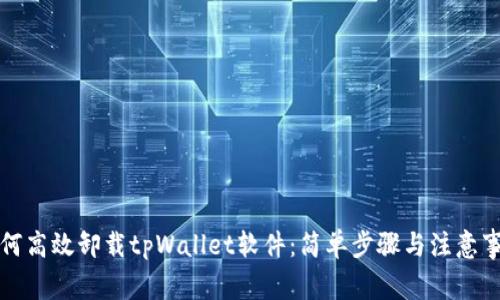 如何高效卸载tpWallet软件：简单步骤与注意事项