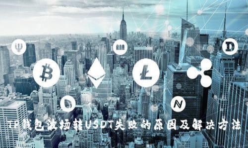 TP钱包波场转USDT失败的原因及解决方法