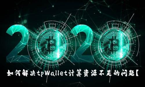 如何解决tpWallet计算资源不足的问题？