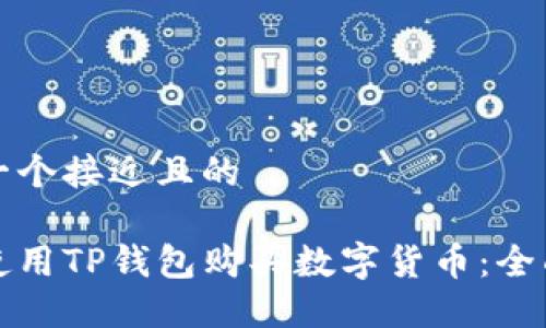 思考一个接近且的
```
如何使用TP钱包购买数字货币：全面指南