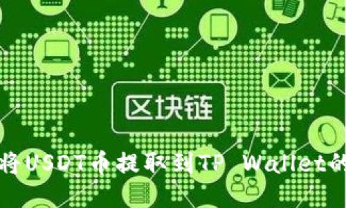 抹茶如何将USDT币提取到TP Wallet的详细指南