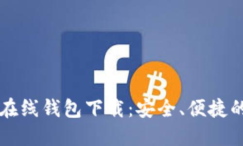 区块链以太坊在线钱包下载：安全、便捷的资产管理方案