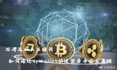 思考及相关关键词

 如何通过tpWallet快速登录币安交易所