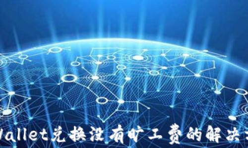 
tpWallet兑换没有旷工费的解决方案