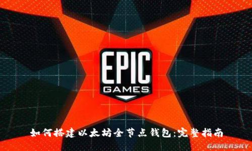 如何搭建以太坊全节点钱包：完整指南