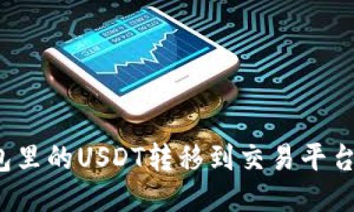 如何将钱包里的USDT转移到交易平台？详细指南