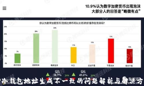 
TP冷钱包地址生成不一致的问题解析与解决方案