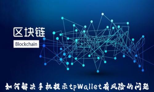 
如何解决手机提示tpWallet有风险的问题