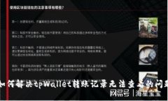 如何解决tpWallet转账记录无