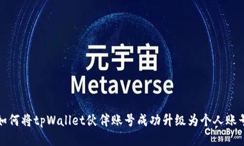 如何将tpWallet伙伴账号成功升级为个人账号