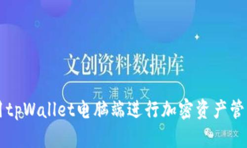 如何使用tpWallet电脑端进行加密资产管理和交易