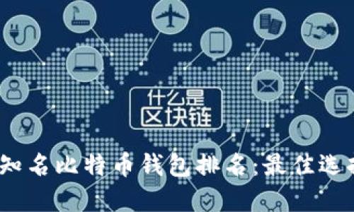 2023年国际知名比特币钱包排名：最佳选择与仔细比较