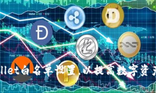 如何TPWallet白名单设置，以提高数字资产的安全性