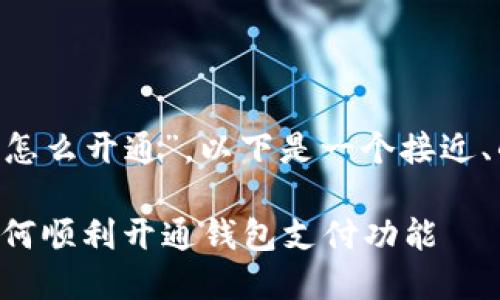 为了帮助您更好地理解“钱包支付怎么开通”，以下是一个接近、的，以及相关的关键词和内容大纲。

钱包支付开通详解：一步步教你如何顺利开通钱包支付功能