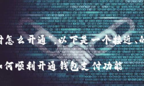 为了帮助您更好地理解“钱包支付怎么开通”，以下是一个接近、的，以及相关的关键词和内容大纲。

钱包支付开通详解：一步步教你如何顺利开通钱包支付功能