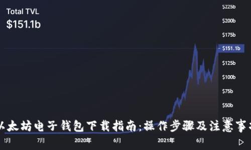 以太坊电子钱包下载指南：操作步骤及注意事项