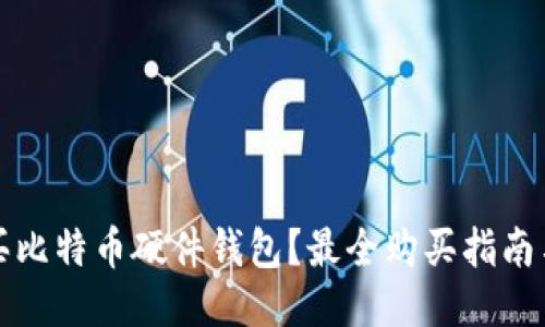 哪里买比特币硬件钱包？最全购买指南与推荐