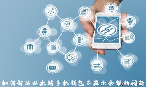 
如何解决以太坊手机钱包不显示余额的问题