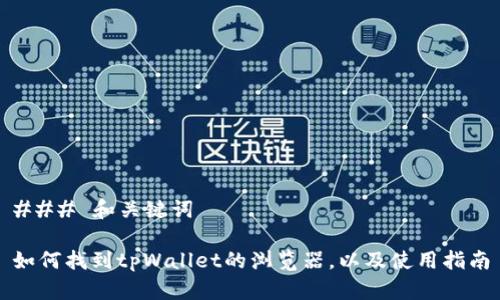 ### 和关键词

如何找到tpWallet的浏览器，以及使用指南