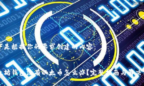 以下是根据你的要求创建的内容：


以太坊钱包没有以太币怎么办？完整指南与解决方案