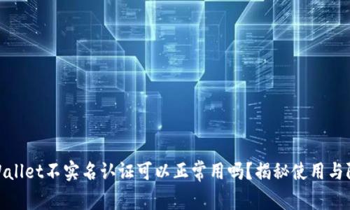 tpWallet不实名认证可以正常用吗？揭秘使用与限制