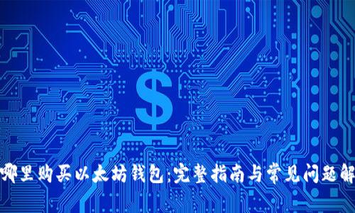 在哪里购买以太坊钱包：完整指南与常见问题解答