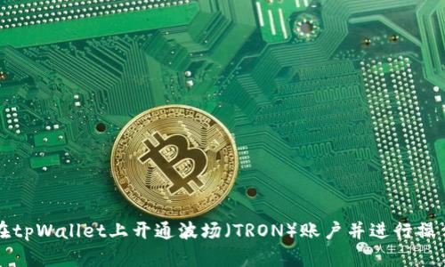 如何在tpWallet上开通波场（TRON）账户并进行操作指南