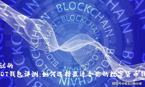 建议的  
USDT钱包评测：如何选择最适合你的数字货币钱包