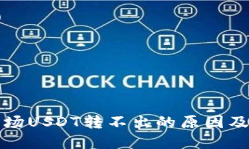 TP钱包波场USDT转不出的原因及解决办法