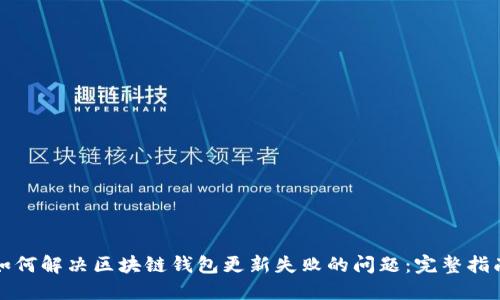 如何解决区块链钱包更新失败的问题：完整指南