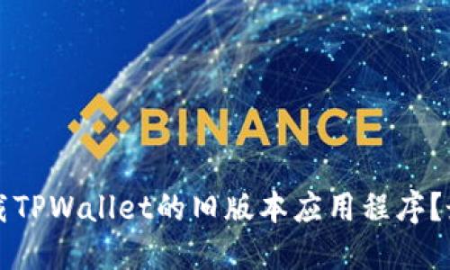 如何下载TPWallet的旧版本应用程序？最新指南