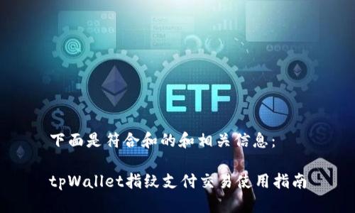 下面是符合和的和相关信息：

tpWallet指纹支付交易使用指南
