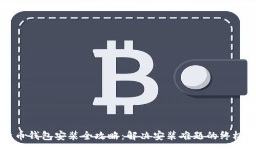 比特币钱包安装全攻略：解决安装难题的终极指南