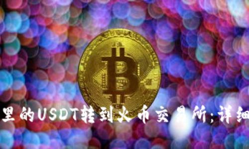 如何将钱包里的USDT转到火币交易所：详细步骤与技巧