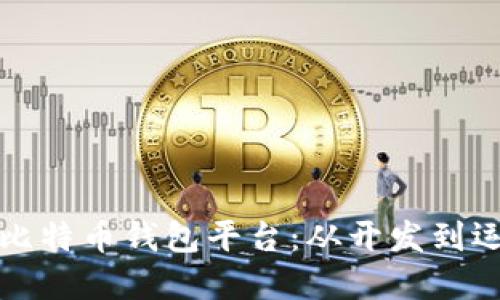 如何构建一个比特币钱包平台：从开发到运营的详细指南