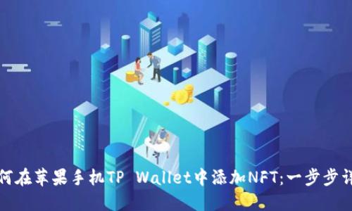 如何在苹果手机TP Wallet中添加NFT：一步步详解
