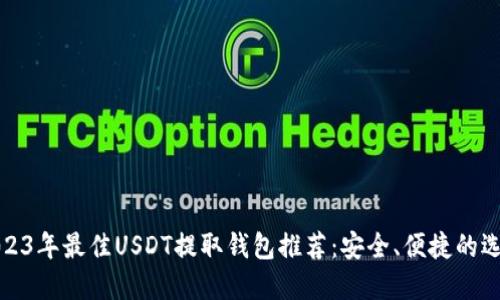 2023年最佳USDT提取钱包推荐：安全、便捷的选择