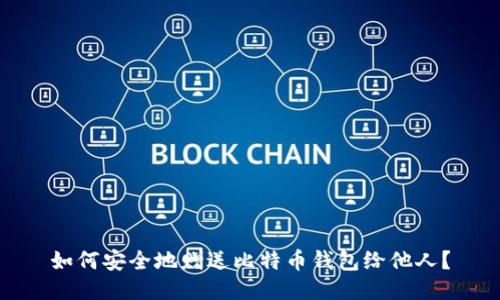 如何安全地赠送比特币钱包给他人？