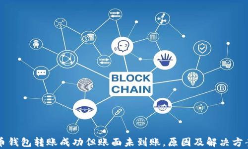 
比特币钱包转账成功但账面未到账，原因及解决方案解析