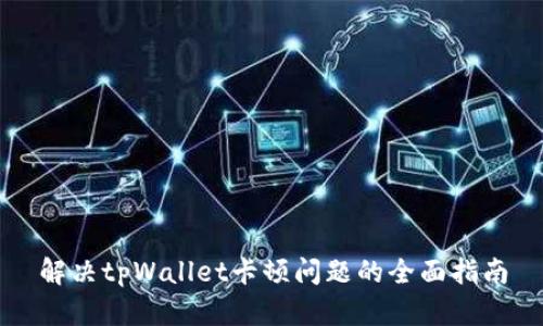 解决tpWallet卡顿问题的全面指南